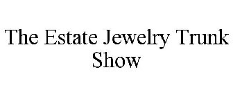 THE ESTATE JEWELRY TRUNK SHOW