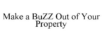 MAKE A BUZZ OUT OF YOUR PROPERTY