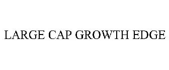 LARGE CAP GROWTH EDGE