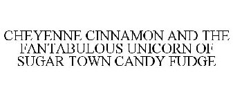 CHEYENNE CINNAMON AND THE FANTABULOUS UNICORN OF SUGAR TOWN CANDY FUDGE