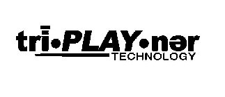 TRI·PLAY·NER TECHNOLOGY