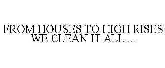 FROM HOUSES TO HIGH RISES WE CLEAN IT ALL ...