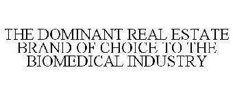 THE DOMINANT REAL ESTATE BRAND OF CHOICE TO THE BIOMEDICAL INDUSTRY