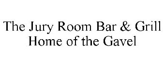 THE JURY ROOM BAR & GRILL HOME OF THE GAVEL