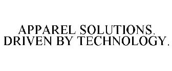 APPAREL SOLUTIONS. DRIVEN BY TECHNOLOGY.