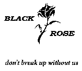 BLACK ROSE DON'T BREAK UP WITHOUT US