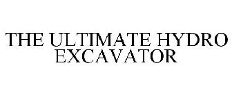 THE ULTIMATE HYDRO EXCAVATOR
