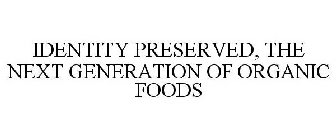 IDENTITY PRESERVED, THE NEXT GENERATION OF ORGANIC FOODS