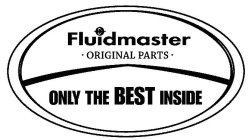 FLUIDMASTER · ORIGINAL PARTS · ONLY THE BEST INSIDE