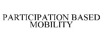 PARTICIPATION BASED MOBILITY