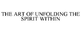 THE ART OF UNFOLDING THE SPIRIT WITHIN