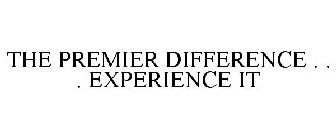 THE PREMIER DIFFERENCE . . . EXPERIENCE IT
