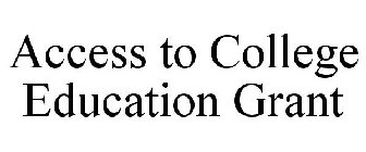ACCESS TO COLLEGE EDUCATION GRANT