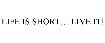 LIFE IS SHORT... LIVE IT!