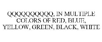 QQQQQQQQQQ, IN MULTIPLE COLORS OF RED, BLUE, YELLOW, GREEN, BLACK, WHITE