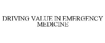 DRIVING VALUE IN EMERGENCY MEDICINE