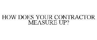 HOW DOES YOUR CONTRACTOR MEASURE UP?