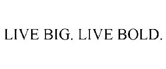 LIVE BIG. LIVE BOLD.