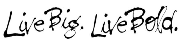 LIVE BIG. LIVE BOLD.