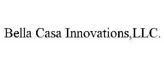 BELLA CASA INNOVATIONS, LLC.