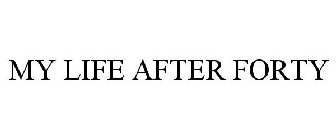 MY LIFE AFTER FORTY