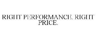 RIGHT PERFORMANCE. RIGHT PRICE.