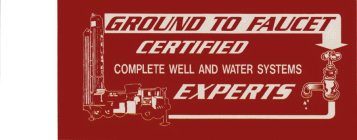 GROUND TO FAUCET CERTIFIED COMPLETE WELL AND WATER SYSTEMS EXPERTS
