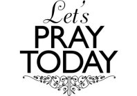 LET'S PRAY TODAY