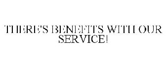 THERE'S BENEFITS WITH OUR SERVICE!
