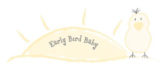 EARLY BIRD BABY