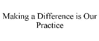 MAKING A DIFFERENCE IS OUR PRACTICE