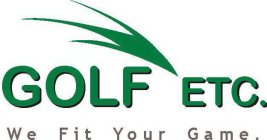 GOLF ETC. WE FIT YOUR GAME.