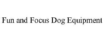 FUN AND FOCUS DOG EQUIPMENT