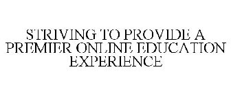 STRIVING TO PROVIDE A PREMIER ONLINE EDUCATION EXPERIENCE