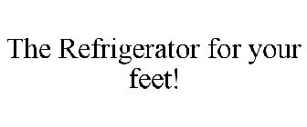 THE REFRIGERATOR FOR YOUR FEET!