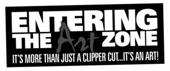 ENTERING THE ART ZONE IT'S MORE THAN JUST A CLIPPER CUT ... IT'S AN ART!