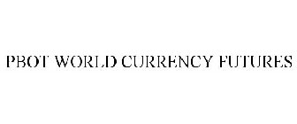 PBOT WORLD CURRENCY FUTURES