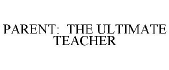 PARENT: THE ULTIMATE TEACHER