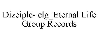DIZCIPLE- ELG_ETERNAL LIFE GROUP RECORDS