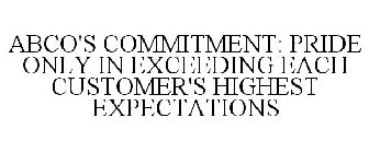 ABCO'S COMMITMENT: PRIDE ONLY IN EXCEEDING EACH CUSTOMER'S HIGHEST EXPECTATIONS
