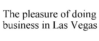 THE PLEASURE OF DOING BUSINESS IN LAS VEGAS