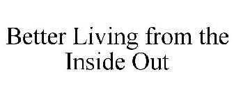 BETTER LIVING FROM THE INSIDE OUT