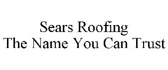 SEARS ROOFING THE NAME YOU CAN TRUST