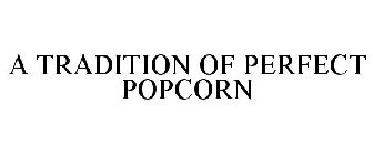 A TRADITION OF PERFECT POPCORN