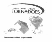 NO TIME TO RUN TORNADOES SECUREMENT SYSTEMS