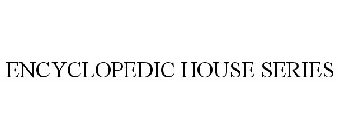 ENCYCLOPEDIC HOUSE SERIES