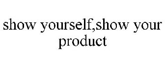 SHOW YOURSELF,SHOW YOUR PRODUCT