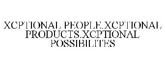 XCPTIONAL PEOPLE.XCPTIONAL PRODUCTS.XCPTIONAL POSSIBILITES