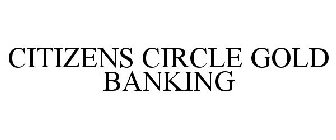 CITIZENS CIRCLE GOLD BANKING