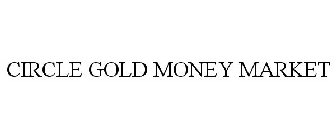 CIRCLE GOLD MONEY MARKET